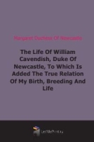 The Life Of William Cavendish, Duke Of Newcastle, To Which Is Added The True Relation Of My Birth, Breeding And Life артикул 6567b.